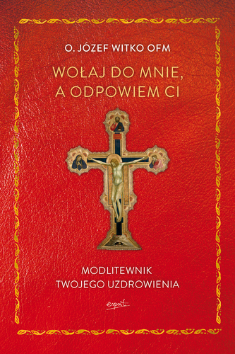 Wołaj do mnie, a odpowiem ci. Modlitewnik twojego uzdrowienia wyd. 2