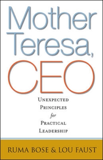 Mother Teresa, CEO: Unexpected Principles for Practical Leadership