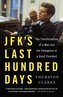 Jfk's Last Hundred Days: The Transformation of a Man and the Emergence of a Great President