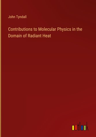 Contributions to Molecular Physics in the Domain of Radiant Heat