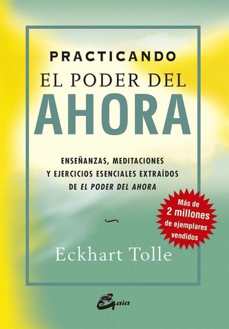 Practicando el poder del ahora : enseñanzas, meditaciones y ejercicios esenciales extraídos de "El poder del ahora"