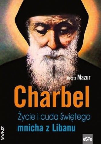 Charbel. Życie i cuda świętego mnicha z Libanu Charbel. Życie i cuda świętego mnicha z Libanu