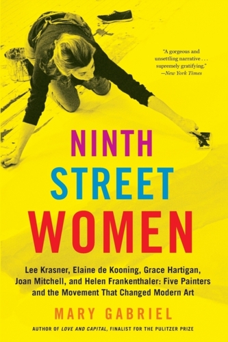 Ninth Street Women: Lee Krasner, Elaine de Kooning, Grace Hartigan, Joan Mitchell, and Helen Frankenthaler
