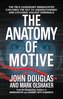 The Anatomy of Motive: The Fbi's Legendary Mindhunter Explores the Key to Understanding and Catching Violent Criminals