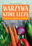 Warzywa które leczą. Przepisy na zdrowie...w.3