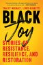 Black Joy: Stories of Resistance, Resilience, and Restoration