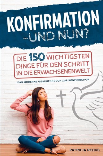 Konfirmation ¿ und nun? Die 150 wichtigsten Dinge für den Schritt in die Erwachsenenwelt