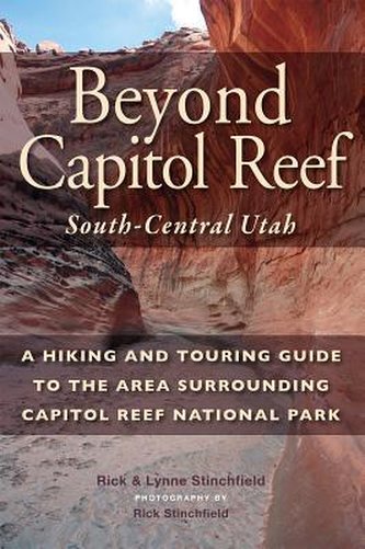 Beyond Capitol Reef: South-Central Utah: A Hiking and Touring Guide to the Area Surrounding Capitol Reef National Park