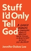Stuff I`d Only Tell God - A Guided Journal of Courageous Honesty, Obsessive Truth-Telling, and Beautifully Ruthless Self