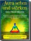 Aura sehen und stärken - Das Praxisbuch: Wie Sie die 7 Auraschichten wahrnehmen und reinigen, um Kraft und Heilung zu erfahren -