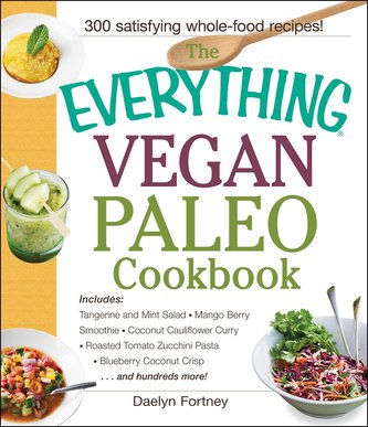 The Everything Vegan Paleo Cookbook: Includes Tangerine and Mint Salad, Mango Berry Smoothie, Coconut Cauliflower Curry, Roasted
