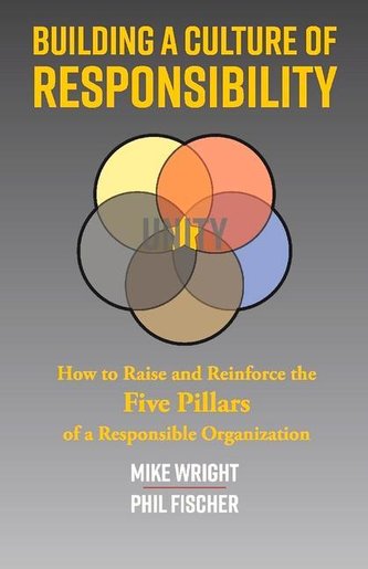 Building a Culture of Responsibility: How to Raise - And Reinforce - The Five Pillars of a Responsible Organizationvolume 1