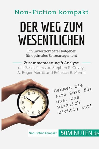Der Weg zum Wesentlichen. Zusammenfassung & Analyse des Bestsellers von Stephen R. Covey, A. Roger Merrill und Rebecca R. Merril