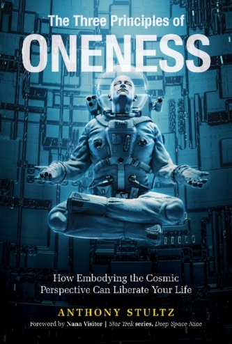 Three Principles of Oneness: How Embodying the Cosmic Perspective Can Liberate Your Life