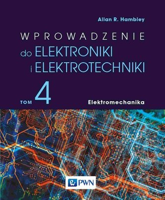 Wprowadzenie do elektroniki i elektrotechniki Tom 4 Elektromechanika