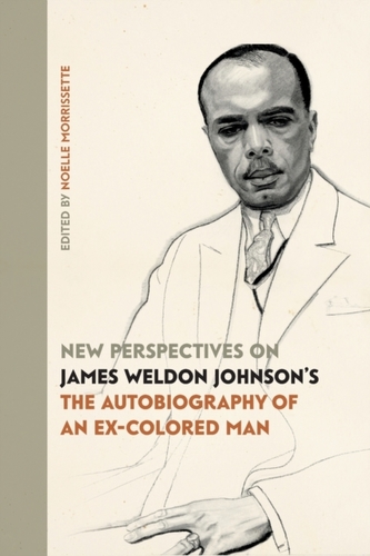New Perspectives on James Weldon Johnson's The Autobiography of an Ex-Colored Man