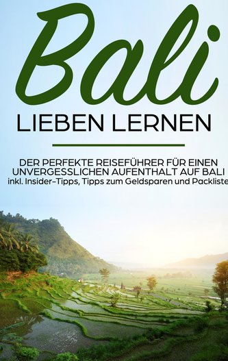 Bali lieben lernen: Der perfekte Reiseführer für einen unvergesslichen Aufenthalt auf Bali inkl. Insider-Tipps, Tipps zum Geldsp
