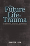 The Future Life of Trauma