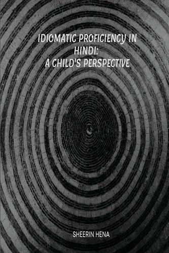 Idiomatic Proficiency in Hindi: A Child's Perspective Idiomatic Proficiency in Hindi: A Child's Perspective