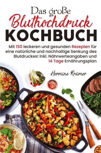 Das große Bluthochdruck Kochbuch - Mit 150 leckeren und gesunden Rezepten für eine natürliche & nachhaltige Senkung des Blutdruc