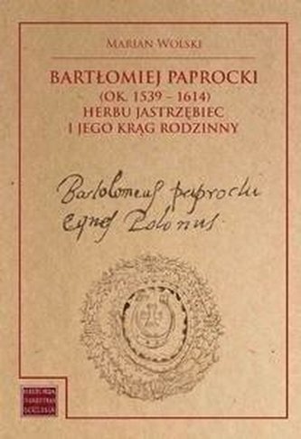 Bartłomiej Paprocki (1539-1614) herbu Jastrzębiec Bartłomiej Paprocki (1539-1614) herbu Jastrzębiec