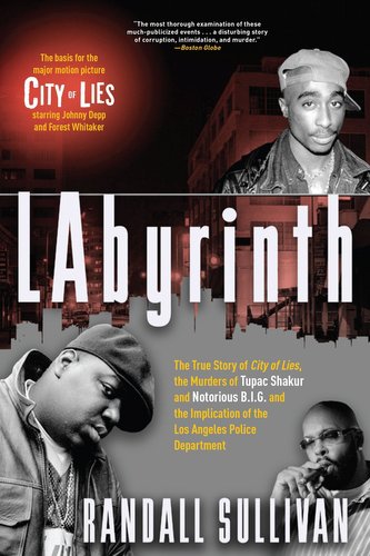 Labyrinth: The True Story of City of Lies, the Murders of Tupac Shakur and Notorious B.I.G. and the Implication of the Los Angel