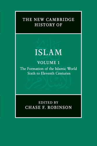 The New Cambridge History of Islam: Volume 1, The Formation of the Islamic World, Sixth to Eleventh Centuries