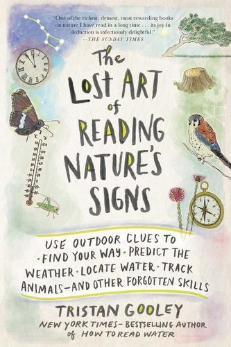 The Lost Art of Reading Nature's Signs: Use Outdoor Clues to Find Your Way, Predict the Weather, Locate Water, Track Animals--An