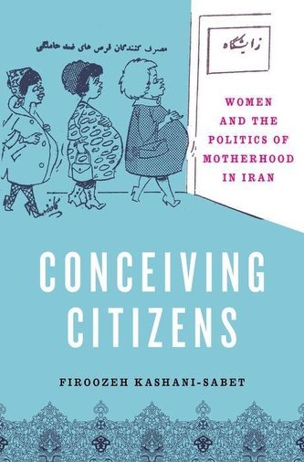 Conceiving Citizens: Women and the Politics of Motherhood in Iran