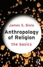 Anthropology of Religion: The Basics