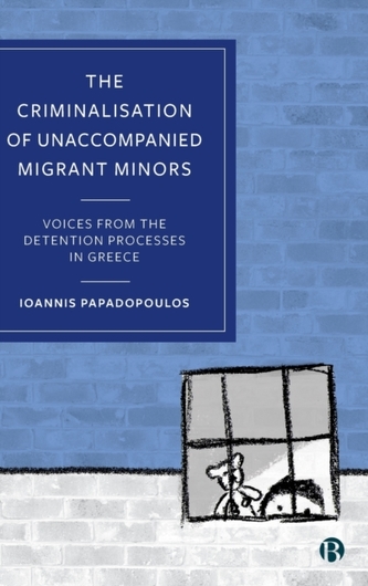The Criminalisation of Unaccompanied Migrant Minors