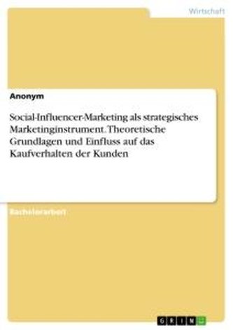 Social-Influencer-Marketing als strategisches Marketinginstrument. Theoretische Grundlagen und Einfluss auf das Kaufverhalten de