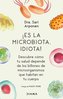 ¡Es La Microbiota, Idiota!: Descubre Cómo Tu Salud Depende de Los Billones de Microorganismos Que Habitan En Tu Cuerpo