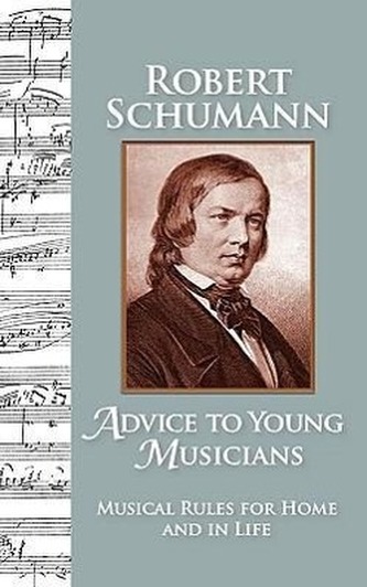 Advice to Young Musicians: Musical Rules for Home and in Life