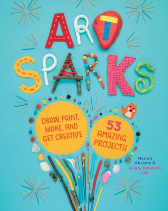 Art Sparks: Draw, Paint, Make and Get Creative with 53 Amazing Projects!
