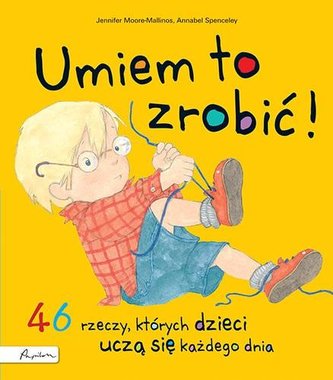 Umiem to zrobić! 46 rzeczy, których dzieci uczą... Umiem to zrobić! 46 rzeczy, których dzieci uczą...