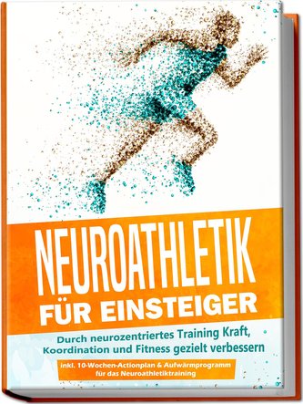 Neuroathletik für Einsteiger: Durch neurozentriertes Training Kraft, Koordination und Fitness gezielt verbessern - inkl. 10-Woch