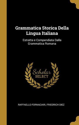 Grammatica Storica Della Lingua Italiana: Estratta e Compendiata Dalla Grammatica Romana