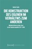 Die Konstruktion des Eigenen im Verhältnis zum Anderen