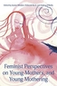 Feminist Perspectives on Young Mothers and Young Mothering