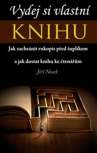 Vydej si vlastní KNIHU - Jak zachránit rukopis před šuplíkem a jak dostat knihu ke čtenářům Vydej si vlastní KNIHU - Jak zachránit rukopis před šuplíkem a jak dostat knihu ke čtenářům