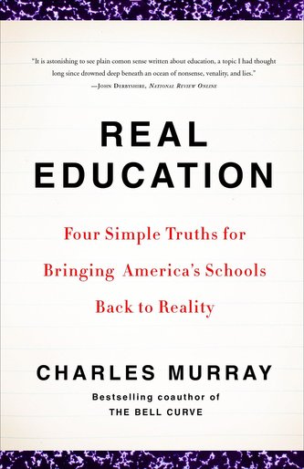 Real Education: Four Simple Truths for Bringing America's Schools Back to Reality