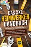 DAS XXL HEIMWERKER HANDBUCH - Die besten Do it yourself Hacks: Wie Sie jedes Problem rund um Haus & Garten kinderleicht selbst l