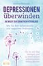 DEPRESSIONEN ÜBERWINDEN - Die Macht der kognitiven Psychologie: Wie Sie Ihre Selbstzweifel und negativen Gedanken ein für alle M