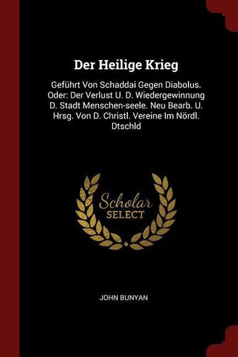 Der Heilige Krieg: Geführt Von Schaddai Gegen Diabolus. Oder: Der Verlust U. D. Wiedergewinnung D. Stadt Menschen-seele. Neu Bea