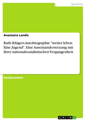 Ruth Klügers Autobiographie "weiter leben. Eine Jugend". Eine Auseinandersetzung mit ihrer nationalsozialistischen Vergangenheit