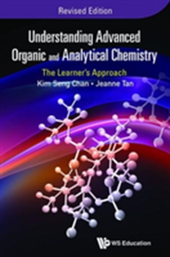 Understanding Advanced Organic And Analytical Chemistry: The Learner's Approach (Revised Edition)