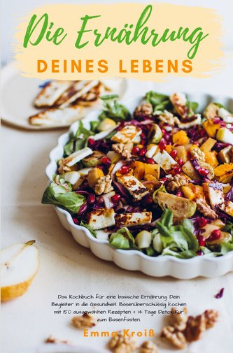 Die Ernährung deines Lebens - Das Kochbuch für eine basische Ernährung