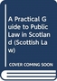 A Practical Guide to Public Law Litigation in Scotland
