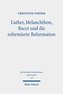 Luther, Melanchthon, Bucer und die reformierte Reformation